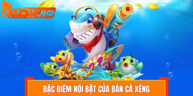 Đặc điểm nổi bật của bắn cá xèng
